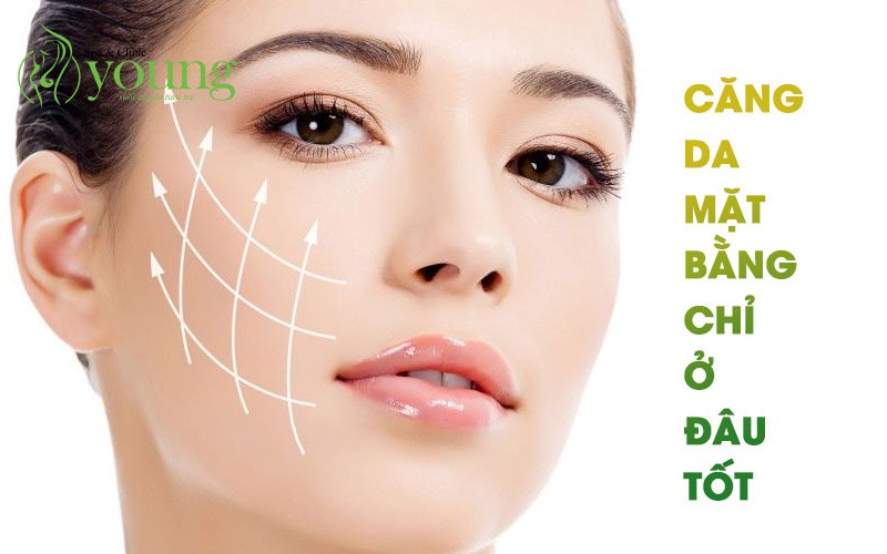 Căng da mặt bằng chỉ ở đâu tốt?